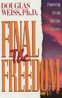 The final freedom : pioneering sexual addiction recovery /