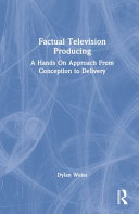 Factual television producing : a hands on approach from conception to delivery /