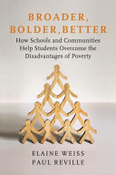 Broader, bolder, better : how schools and communities help students overcome the disadvantages of poverty /