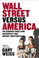 Wall Street versus America : the rampant greed and dishonesty that imperil your investments /