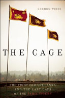 The cage : the fight for Sri Lanka and the last days of the Tamil Tigers /