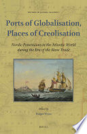 Ports of globalisation, places of Creolisation : Nordic possessions in the Atlantic world during the era of the slave trade /