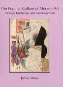 The popular culture of modern art : Picasso, Duchamp, and avant-gardism /