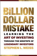 The billion dollar mistake : learning the art of investing through the missteps of legendary investors /