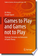 Games to Play and Games not to Play : Strategic Decisions via Extensions of Game Theory /