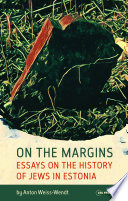 On the margins : essays on the history of Jews in Estonia /