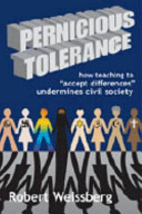 Pernicious tolerance : how teaching to "accept differences" undermines civil society /
