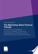 The marketing-sales-finance triangle : an empirical investigation of finance-related interactions & managerial challenges among marketing, sales, and finance actors /