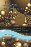Lessons in mortality : doctors and patients struggling together /