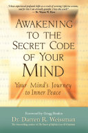 Awakening to the secret code of your mind : your mind's journey to inner peace /