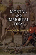 Mortal and immortal DNA : science and the lure of myth /