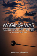 Waging war : alliances, coalitions, and institutions of interstate violence /