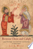 Between Christ and Caliph : law, marriage, and Christian community in early Islam /