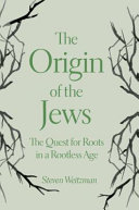 The origin of the Jews : the quest for roots in a rootless age /