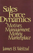 Sales force dynamics : motives, management, money, marketplace /