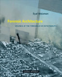 Forensic architecture : violence at the threshold of detectability /