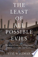 The least of all possible evils : humanitarian violence from Arendt to Gaza /