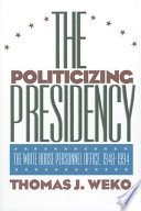 The politicizing presidency : the White House Personnel Office, 1948-1994 /