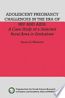 Adolescent pregnancy challenges in the era of HIV and AIDS : a case study of a selected rural area in Zimbabwe /