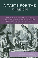 A taste for the foreign : worldly knowledge and literary pleasure in early modern French fiction /