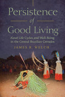 Persistence of good living : A'uwẽ life cycles and well-being in the central Brazilian cerrados /