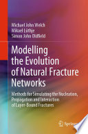 Modelling the Evolution of Natural Fracture Networks : Methods for Simulating the Nucleation, Propagation and Interaction of Layer-Bound Fractures /