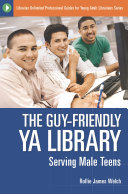 The guy-friendly YA library : serving male teens /