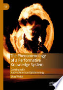 The Phenomenology of a Performative Knowledge System : Dancing with Native American Epistemology /