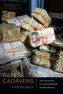 Paper cadavers : the archives of dictatorship in Guatemala /