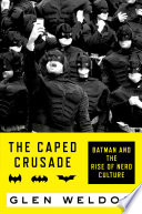 The caped crusade : Batman and the rise of nerd culture /