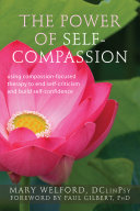 The power of self-compassion : using compassion-focused therapy to end self-criticism and build self-confidence /