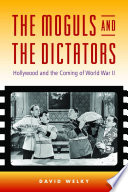 The moguls and the dictators : Hollywood and the coming of World War II /