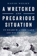 A wretched and precarious situation : in search of the last Arctic frontier /