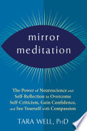 Mirror meditation : the power of neuroscience and self-reflection to overcome self-criticism, gain confidence, and see yourself with compassion /