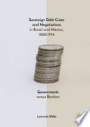 Sovereign debt crises and negotiations in Brazil and Mexico, 1888-1914 : governments versus bankers /