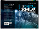 The digital scholar : how technology is transforming scholarly practice /