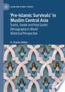 'Pre-Islamic Survivals' in Muslim Central Asia : Tsarist, Soviet and Post-Soviet Ethnography in World Historical Perspective /