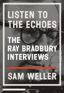 Listen to the echoes : the Ray Bradbury interviews /