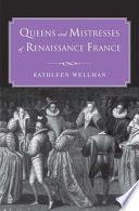Queens and mistresses of Renaissance France /