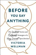 Before you say anything : the untold stories and failproof strategies of a very discreet speechwriter /