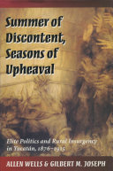 Summer of discontent, seasons of upheaval : elite politics and rural insurgency in Yucatan, 1876-1915 /