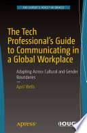 The tech professional's guide to communicating in a global workplace : adapting across cultural and gender boundaries /