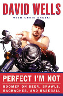 Perfect I'm not : Boomer on beer, brawls, backaches, and baseball /