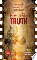 How to film truth : the story of documentary film as a spiritual journey /