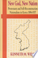 New God, new nation : Protestants and self-reconstruction nationalism in Korea, 1896-1937 /