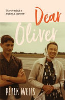 Dear Oliver : uncovering a Pākehā history / Peter Wells.
