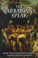 The barbarians speak : how the conquered peoples shaped Roman Europe /