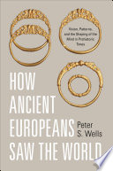 How ancient Europeans saw the world : vision, patterns, and the shaping of the mind in prehistoric times /