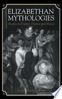 Elizabethan mythologies : studies in poetry, drama and music /