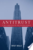 Antitrust and the formation of the postwar world /